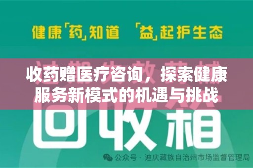 佛山收药赠医疗咨询，探索健康服务新模式的机遇与挑战
