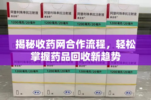 佛山揭秘收药网合作流程，轻松掌握药品回收新趋势